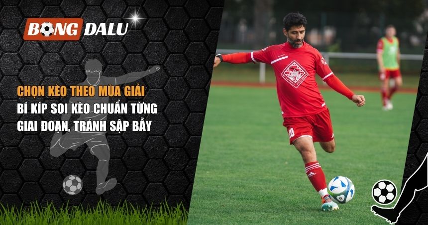 Chọn Kèo Theo Mùa Giải: Bí Kíp Soi Kèo Chuẩn Từng Giai Đoạn, Tránh Sập Bẫy Nhà Cái 1 chọn kèo theo mùa giải