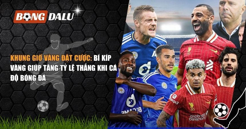 Khung Giờ Vàng Đặt Cược: Bí Kíp Vàng Giúp Tăng Tỷ Lệ Thắng Khi Cá Độ Bóng Đá 1 khung giờ vàng đặt cược