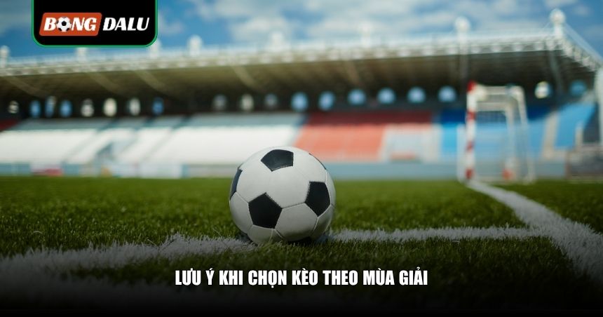Chọn Kèo Theo Mùa Giải: Bí Kíp Soi Kèo Chuẩn Từng Giai Đoạn, Tránh Sập Bẫy Nhà Cái 4 Lưu ý khi chọn kèo theo mùa giải