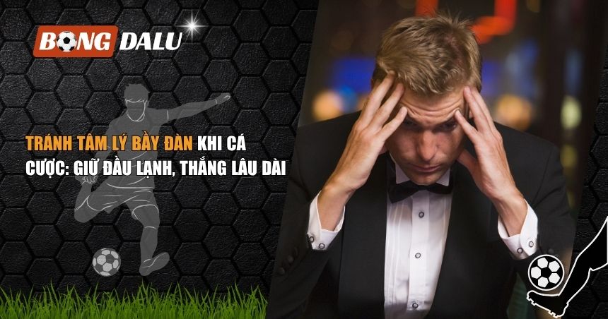 Tránh Tâm Lý Bầy Đàn Khi Cá Cược: Giữ Đầu Lạnh, Thắng Lâu Dài 1 tránh tâm lý bầy đàn